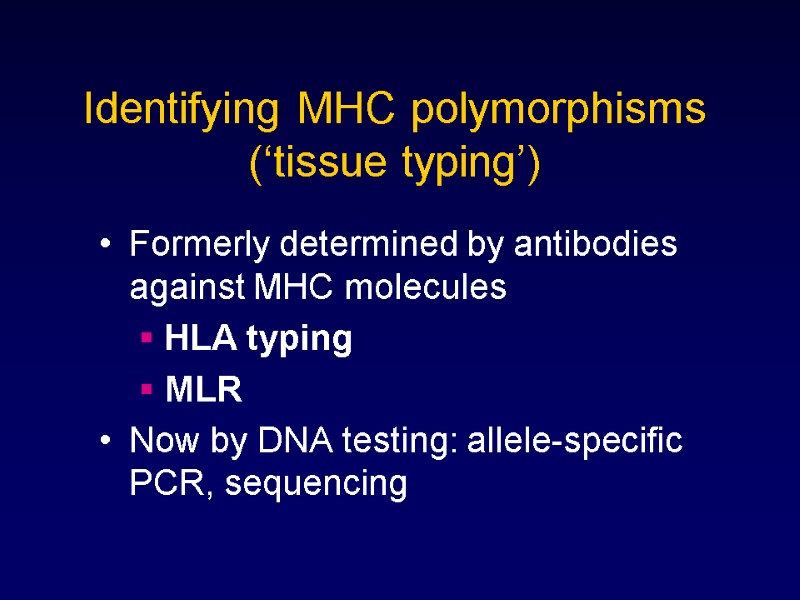 Identifying MHC polymorphisms (‘tissue typing’) Formerly determined by antibodies against MHC molecules HLA typing